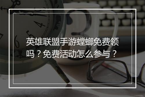 英雄联盟手游螳螂免费领吗?免费活动怎么参与?