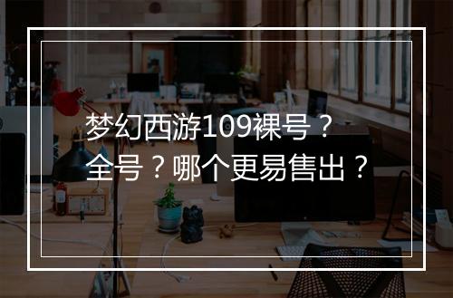 梦幻西游109裸号?全号?哪个更易售出?
