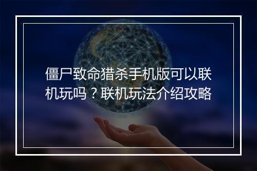 僵尸致命猎杀手机版可以联机玩吗?联机玩法介绍攻略