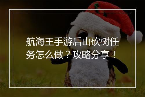 航海王手游后山砍树任务怎么做?攻略分享!