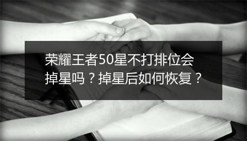 荣耀王者50星不打排位会掉星吗?掉星后如何恢复?