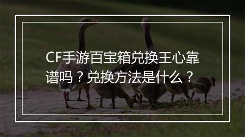 CF手游百宝箱兑换王心靠谱吗?兑换方法是什么?