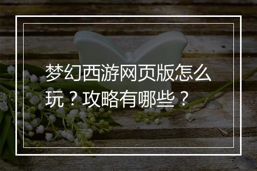 梦幻西游网页版怎么玩?攻略有哪些?