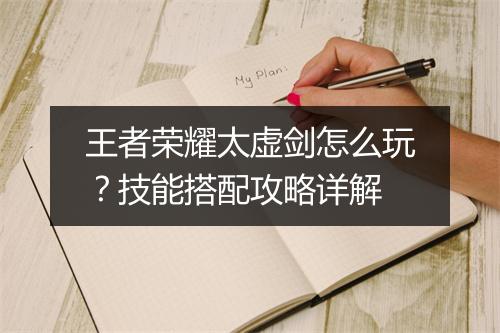 王者荣耀太虚剑怎么玩？技能搭配攻略详解