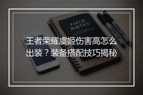 王者荣耀虞姬伤害高怎么出装?装备搭配技巧揭秘