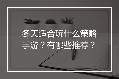 冬天适合玩什么策略手游?有哪些推荐?