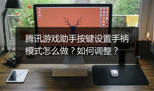 腾讯游戏助手按键设置手柄模式怎么做？如何调整？