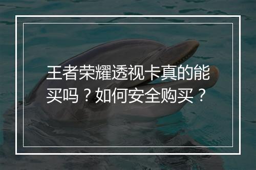 王者荣耀透视卡真的能买吗?如何安全购买?
