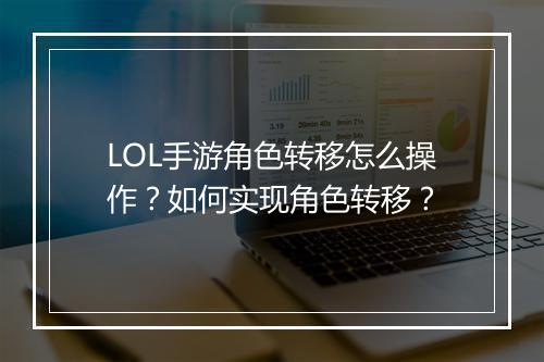 LOL手游角色转移怎么操作?如何实现角色转移?