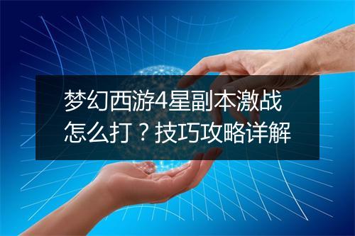梦幻西游4星副本激战怎么打?技巧攻略详解