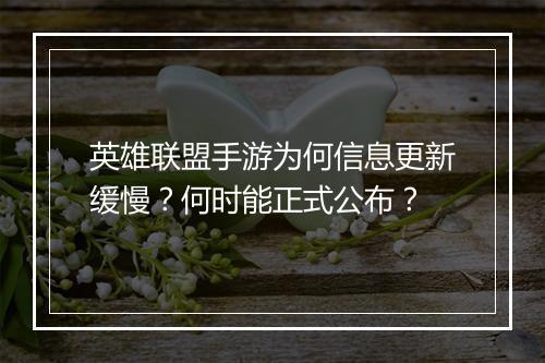 英雄联盟手游为何信息更新缓慢?何时能正式公布?