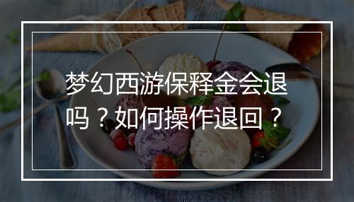 梦幻西游保释金会退吗?如何操作退回?
