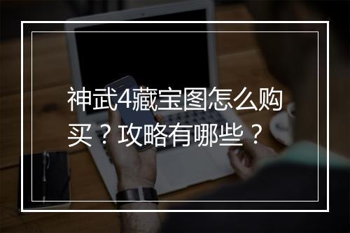 神武4藏宝图怎么购买?攻略有哪些?