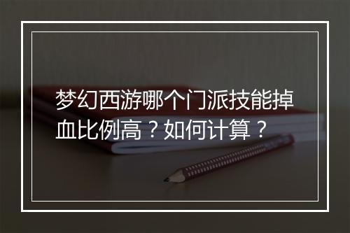 梦幻西游哪个门派技能掉血比例高?如何计算?