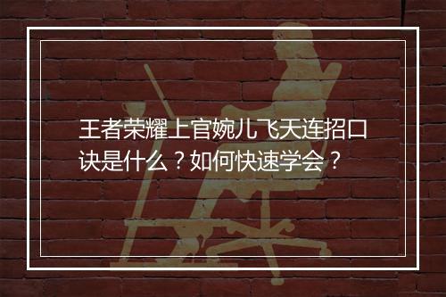 王者荣耀上官婉儿飞天连招口诀是什么?如何快速学会?