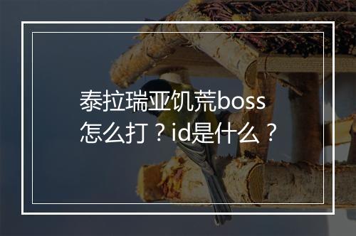 泰拉瑞亚饥荒boss怎么打?id是什么?