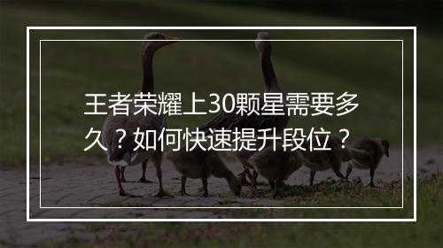王者荣耀上30颗星需要多久?如何快速提升段位?