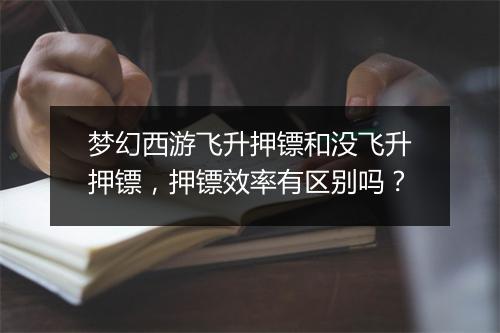 梦幻西游飞升押镖和没飞升押镖,押镖效率有区别吗?