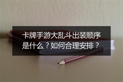 卡牌手游大乱斗出装顺序是什么?如何合理安排?