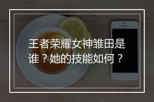 王者荣耀女神雏田是谁?她的技能如何?
