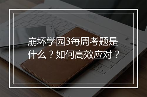 崩坏学园3每周考题是什么？如何高效应对？