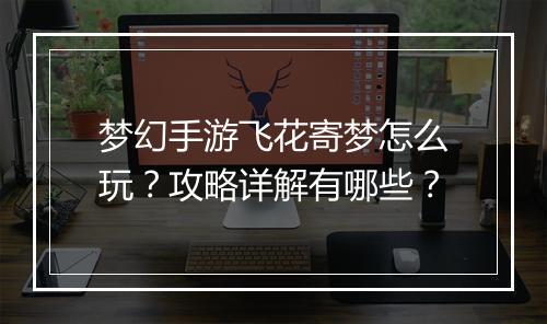 梦幻手游飞花寄梦怎么玩?攻略详解有哪些?