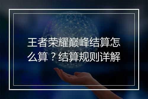 王者荣耀巅峰结算怎么算?结算规则详解