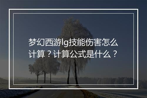 梦幻西游lg技能伤害怎么计算?计算公式是什么?