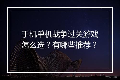 手机单机战争过关游戏怎么选？有哪些推荐？