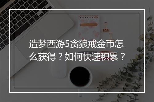 造梦西游5贪狼戒金币怎么获得？如何快速积累？