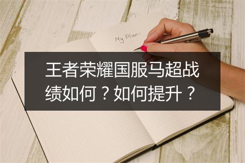 王者荣耀国服马超战绩如何？如何提升？