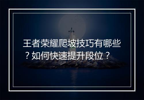 王者荣耀爬坡技巧有哪些？如何快速提升段位？