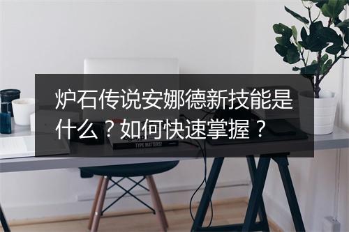 炉石传说安娜德新技能是什么？如何快速掌握？