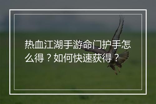 热血江湖手游命门护手怎么得？如何快速获得？