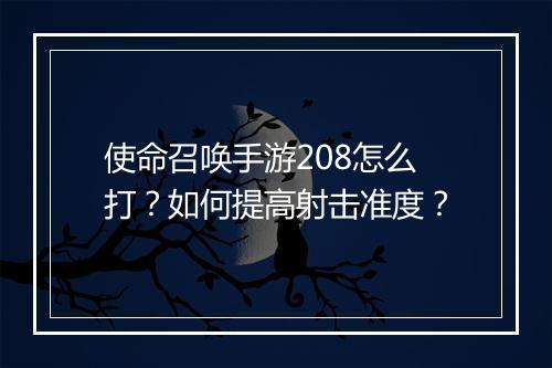 使命召唤手游208怎么打？如何提高射击准度？