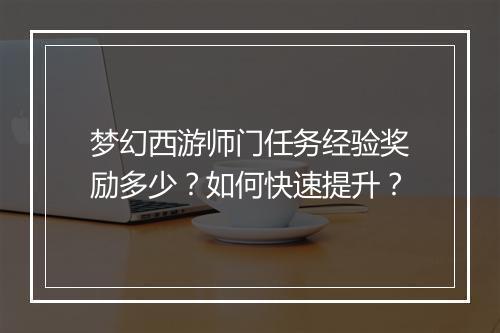 梦幻西游师门任务经验奖励多少？如何快速提升？