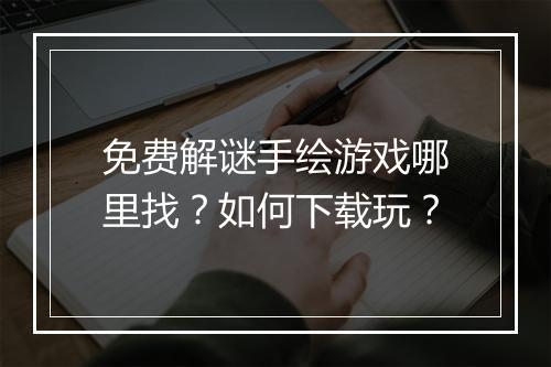免费解谜手绘游戏哪里找？如何下载玩？