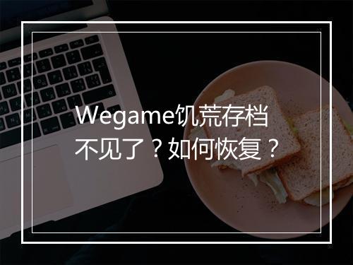 Wegame饥荒存档不见了？如何恢复？