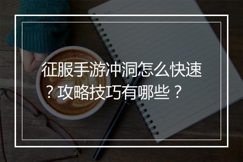 征服手游冲洞怎么快速?攻略技巧有哪些?