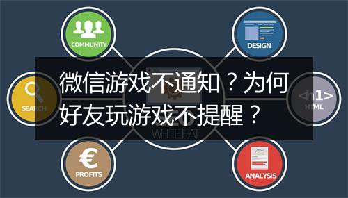 微信游戏不通知？为何好友玩游戏不提醒？