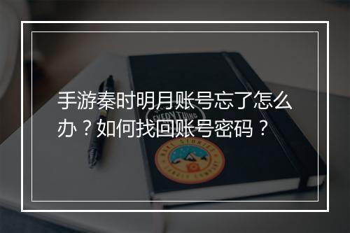 手游秦时明月账号忘了怎么办？如何找回账号密码？