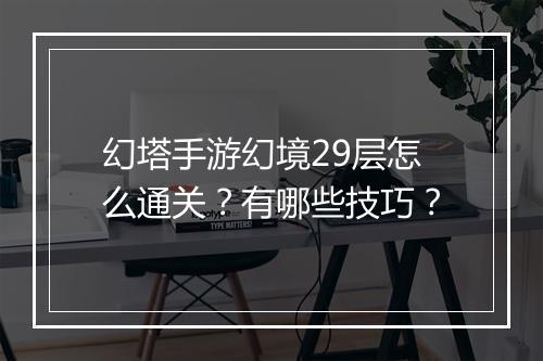 幻塔手游幻境29层怎么通关？有哪些技巧？