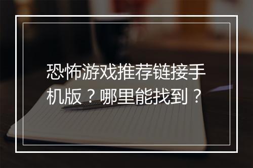 恐怖游戏推荐链接手机版？哪里能找到？