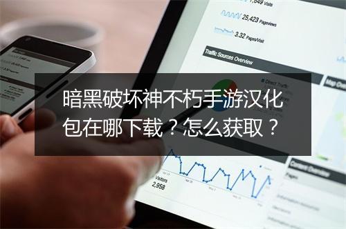 暗黑破坏神不朽手游汉化包在哪下载？怎么获取？