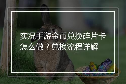 实况手游金币兑换碎片卡怎么做？兑换流程详解