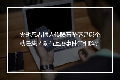 火影忍者博人传陨石坠落是哪个动漫集？陨石坠落事件详细解析
