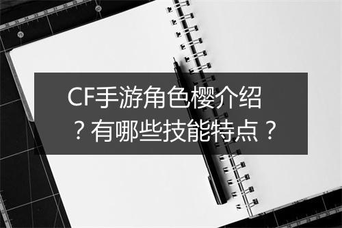 CF手游角色樱介绍？有哪些技能特点？