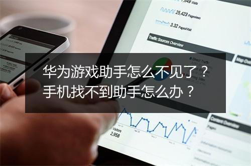 华为游戏助手怎么不见了？手机找不到助手怎么办？