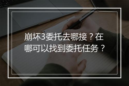 崩坏3委托去哪接？在哪可以找到委托任务？