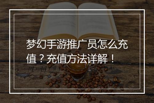 梦幻手游推广员怎么充值?充值方法详解!